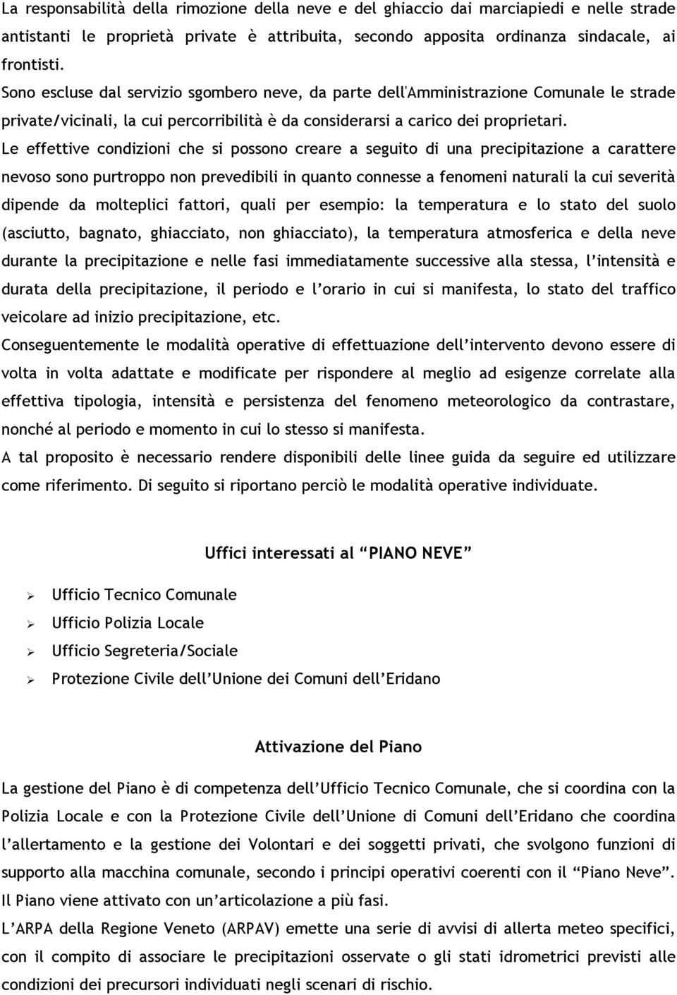 Le effettive condizioni che si possono creare a seguito di una precipitazione a carattere nevoso sono purtroppo non prevedibili in quanto connesse a fenomeni naturali la cui severità dipende da