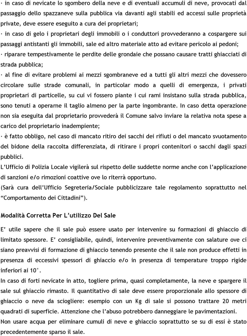 evitare pericolo ai pedoni; riparare tempestivamente le perdite delle grondaie che possano causare tratti ghiacciati di strada pubblica; al fine di evitare problemi ai mezzi sgombraneve ed a tutti