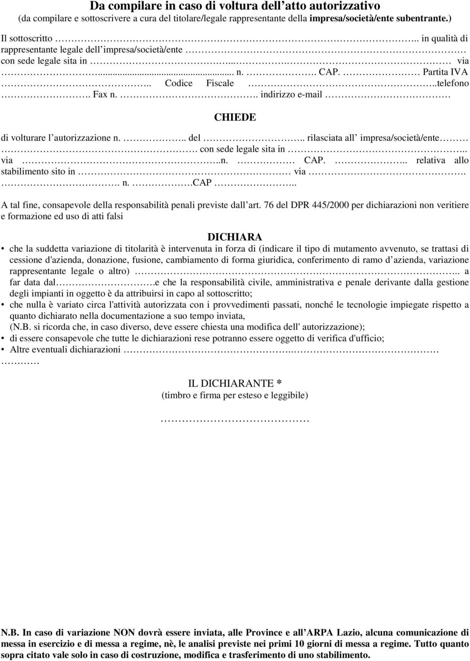 . indirizzo e-mail CHIEDE di volturare l autorizzazione n... del.. rilasciata all impresa/società/ente. con sede legale sita in.. via..n. CAP... relativa allo stabilimento sito in via.. n..cap.