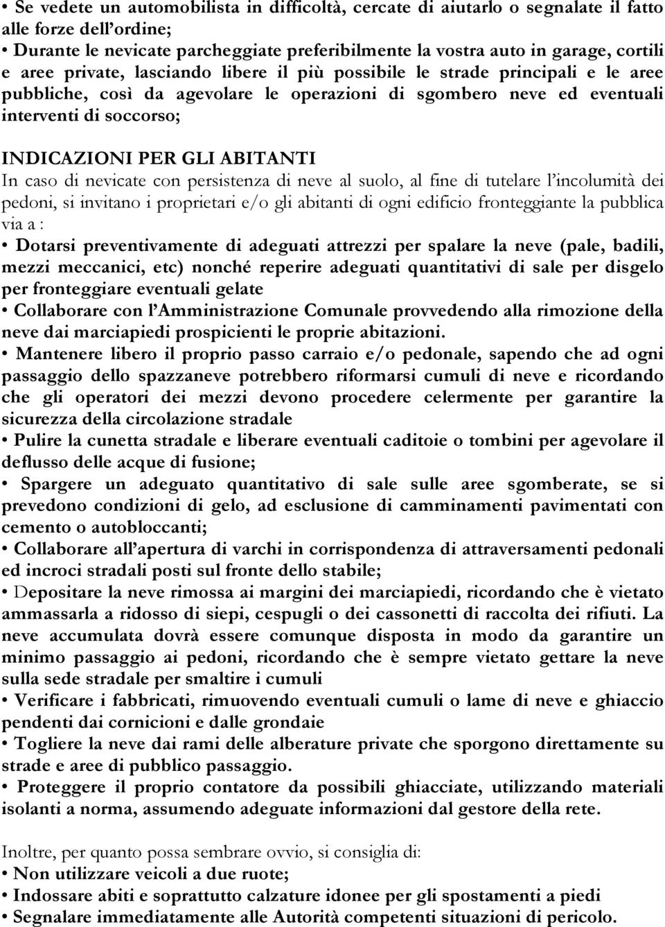 In caso di nevicate con persistenza di neve al suolo, al fine di tutelare l incolumità dei pedoni, si invitano i proprietari e/o gli abitanti di ogni edificio fronteggiante la pubblica via a :