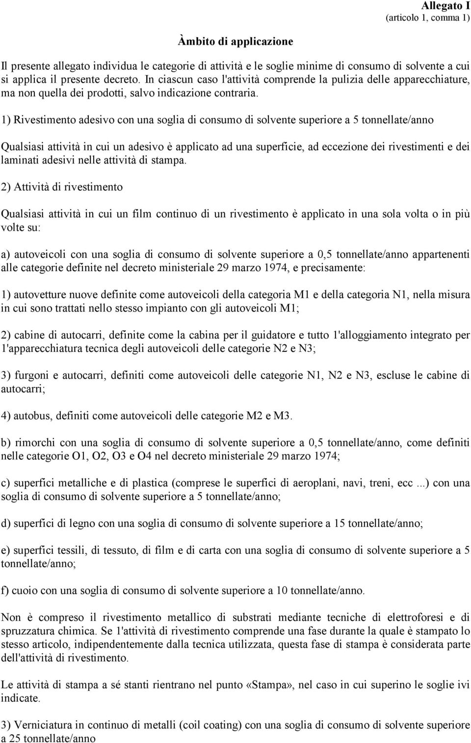 1) Rivestimento adesivo con una soglia di consumo di solvente superiore a 5 tonnellate/anno Qualsiasi attività in cui un adesivo è applicato ad una superficie, ad eccezione dei rivestimenti e dei