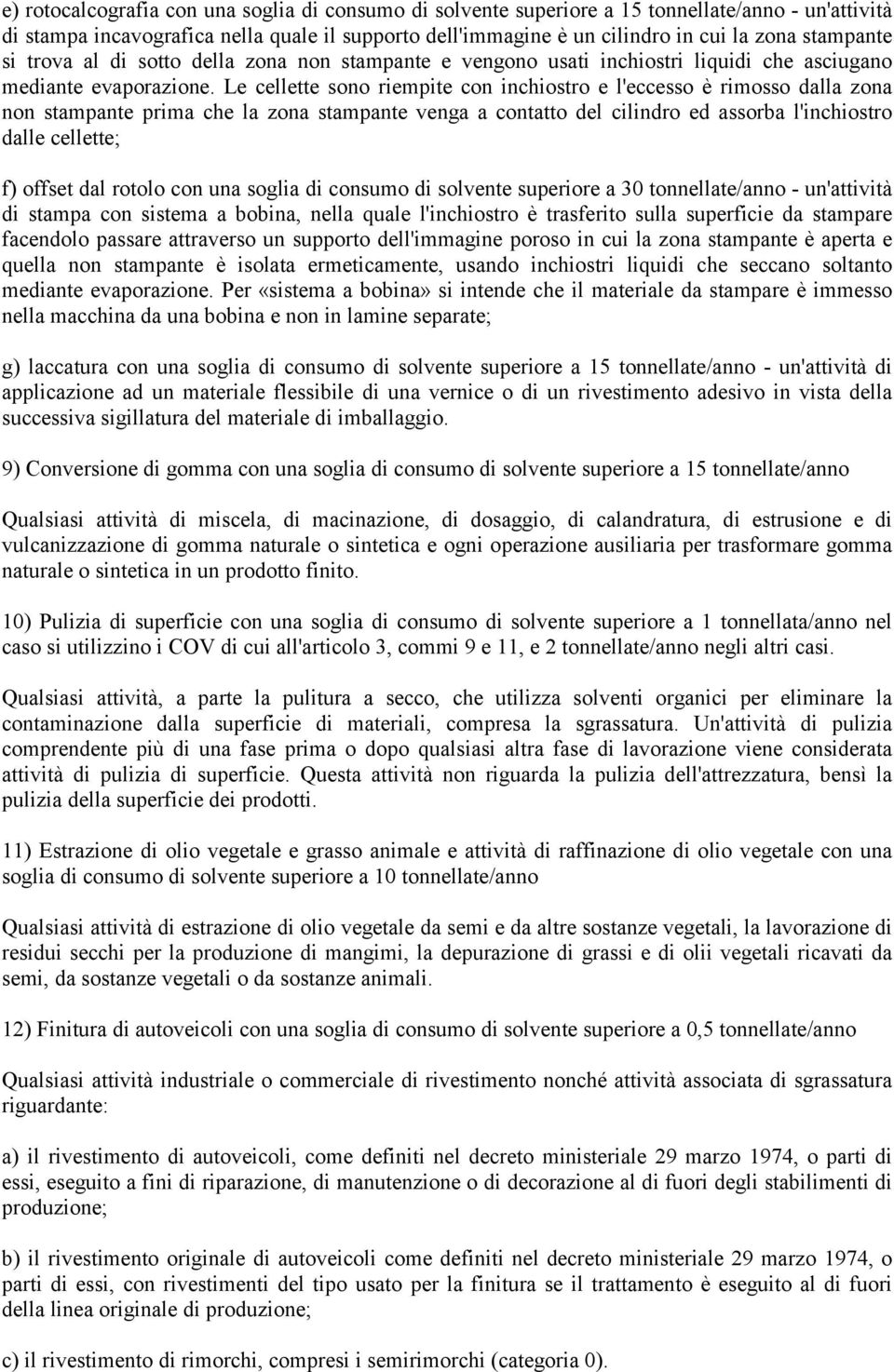 Le cellette sono riempite con inchiostro e l'eccesso è rimosso dalla zona non stampante prima che la zona stampante venga a contatto del cilindro ed assorba l'inchiostro dalle cellette; f) offset dal