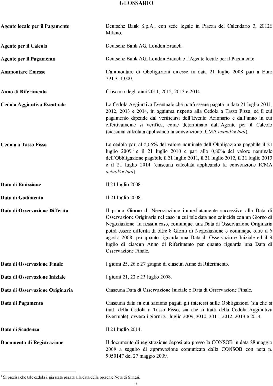 L'ammontare di Obbligazioni emesse in data 21 luglio 2008 pari a Euro 791.314.000. Anno di Riferimento Ciascuno degli anni 2011, 2012, 2013 e 2014.