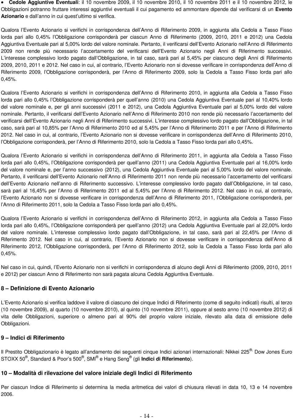 Qualora l Evento Azionario si verifichi in corrispondenza dell Anno di Riferimento 2009, in aggiunta alla Cedola a Tasso Fisso lorda pari allo 0,45% l Obbligazione corrisponderà per ciascun Anno di