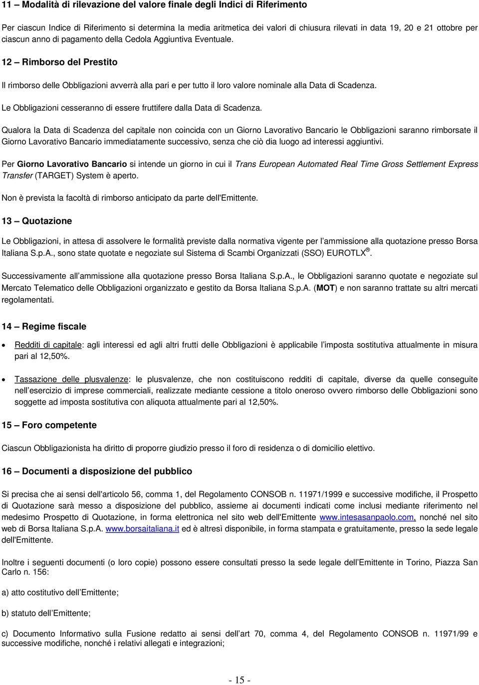 Le Obbligazioni cesseranno di essere fruttifere dalla Data di Scadenza.