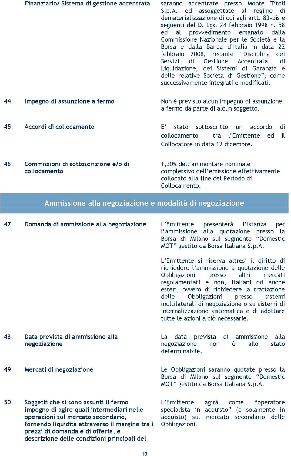 58 ed al provvedimento emanato dalla Commissione Nazionale per le Società e la Borsa e dalla Banca d Italia in data 22 febbraio 2008, recante Disciplina dei Servizi di Gestione Accentrata, di