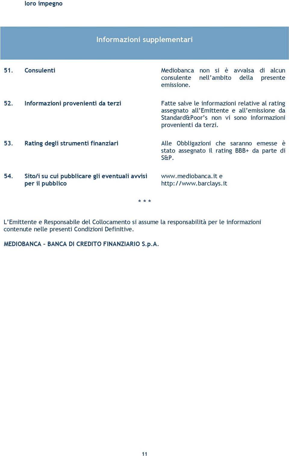 Rating degli strumenti finanziari Alle Obbligazioni che saranno emesse è stato assegnato il rating BBB+ da parte di S&P. 54. Sito/i su cui pubblicare gli eventuali avvisi per il pubblico www.