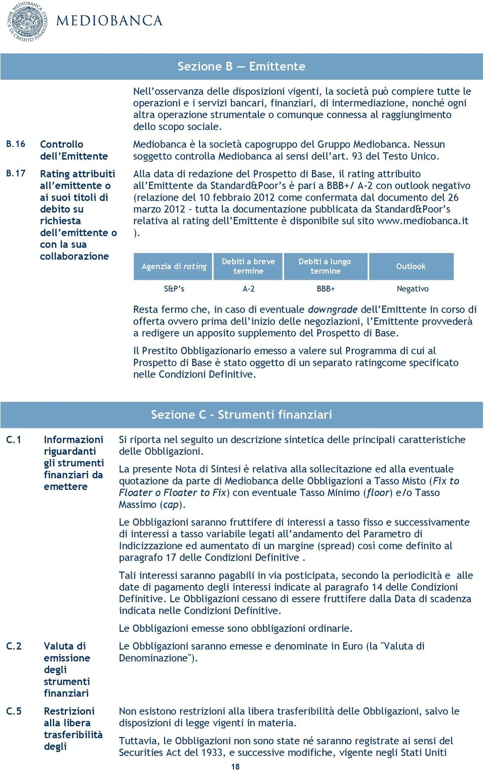 operazioni e i servizi bancari, finanziari, di intermediazione, nonché ogni altra operazione strumentale o comunque connessa al raggiungimento dello scopo sociale.