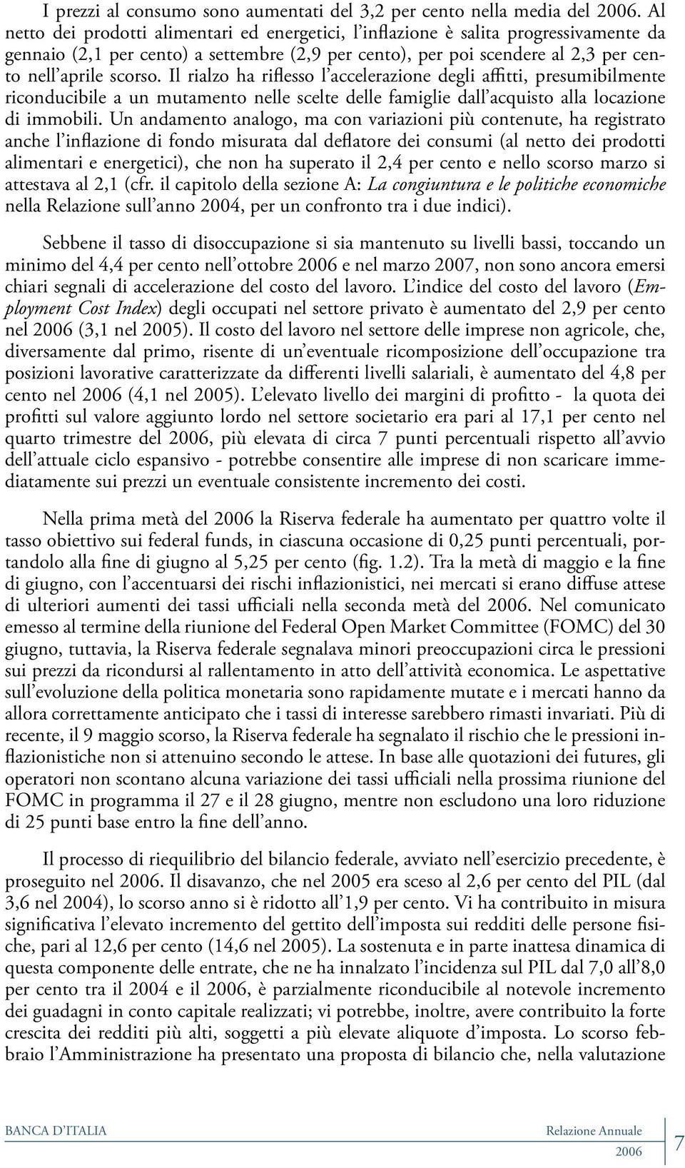 Il rialzo ha riflesso l accelerazione degli affitti, presumibilmente riconducibile a un mutamento nelle scelte delle famiglie dall acquisto alla locazione di immobili.