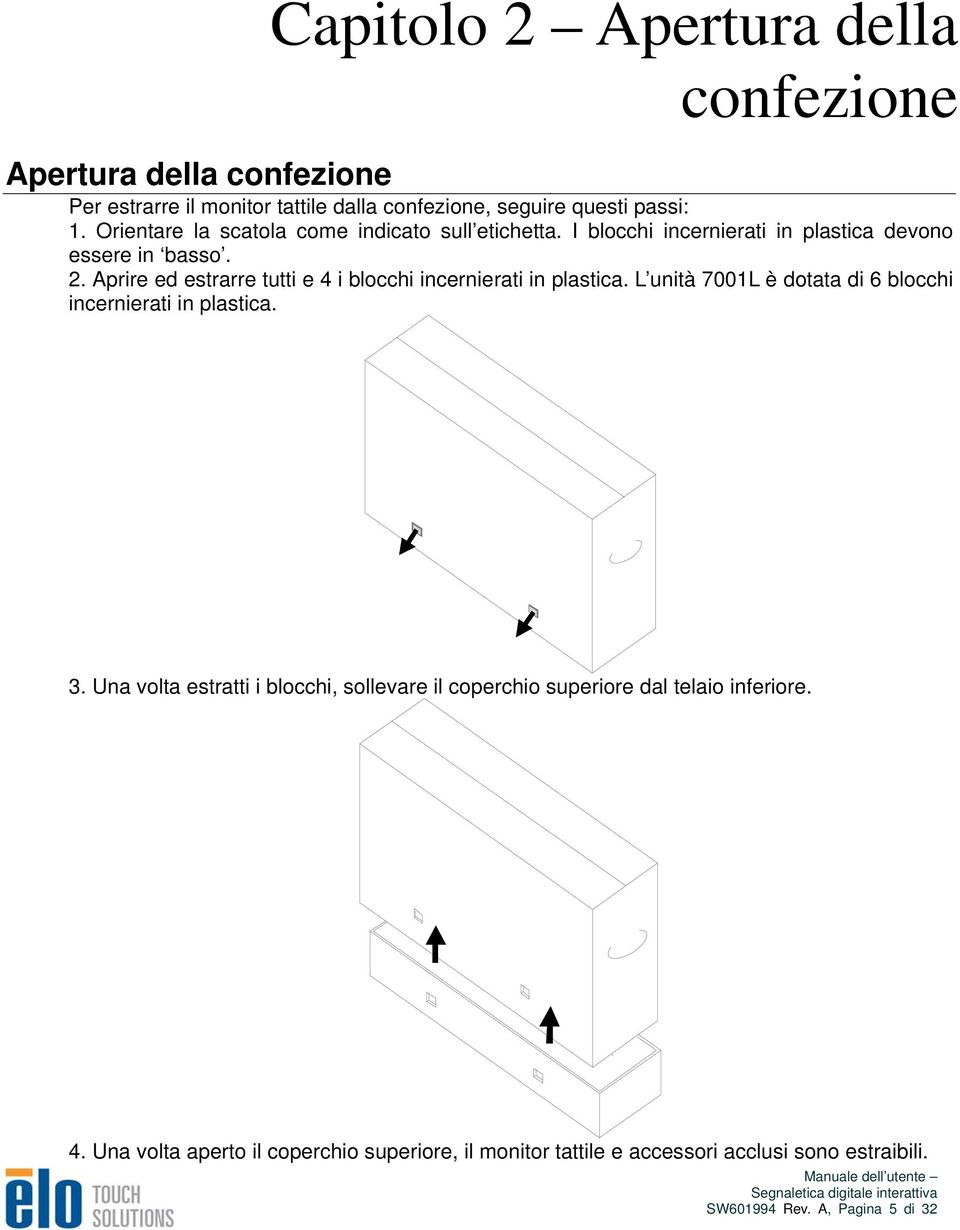 Aprire ed estrarre tutti e 4 i blocchi incernierati in plastica. L unità 7001L è dotata di 6 blocchi incernierati in plastica. 3.