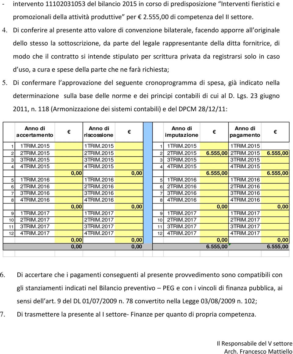 contratto si intende stipulato per scrittura privata da registrarsi solo in caso d uso, a cura e spese della parte che ne farà richiesta; 5.