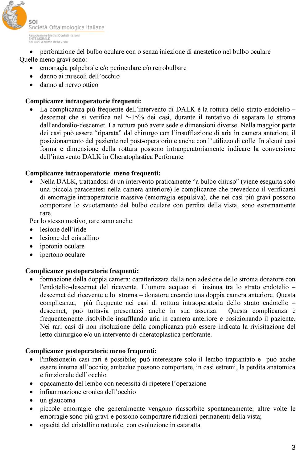 tentativo di separare lo stroma dall'endotelio-descemet. La rottura può avere sede e dimensioni diverse.