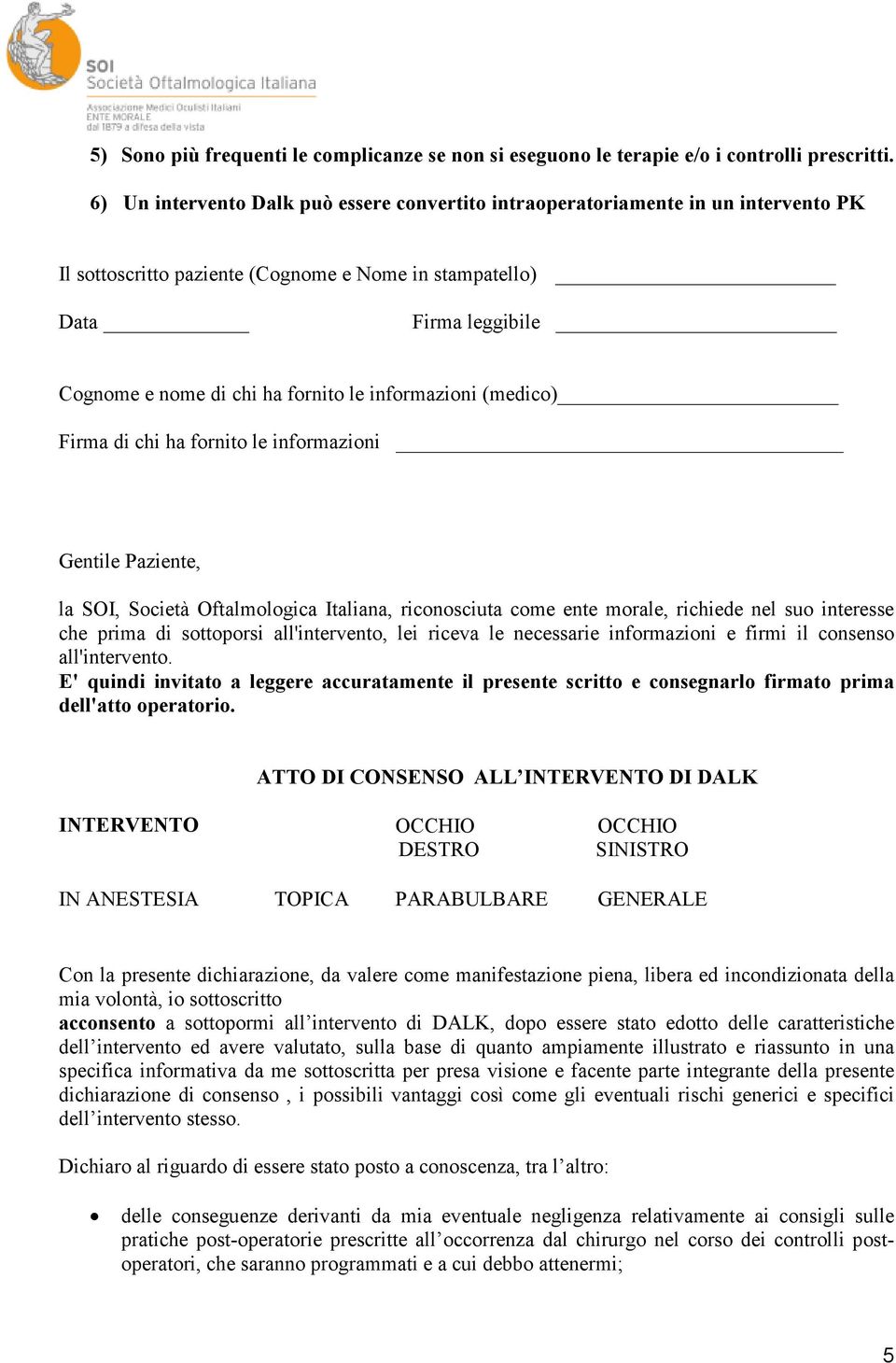 informazioni (medico) Firma di chi ha fornito le informazioni Gentile Paziente, la SOI, Società Oftalmologica Italiana, riconosciuta come ente morale, richiede nel suo interesse che prima di