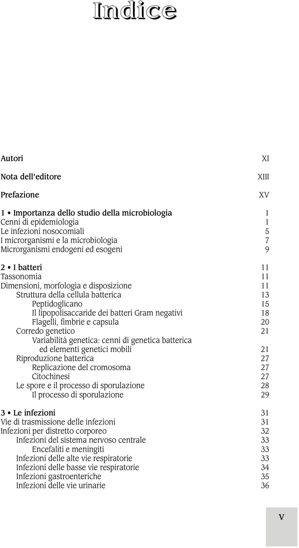 Flagelli, fimbrie e capsula 20 Corredo genetico 21 Variabilità genetica: cenni di genetica batterica ed elementi genetici mobili 21 Riproduzione batterica 27 Replicazione del cromosoma 27 Citochinesi