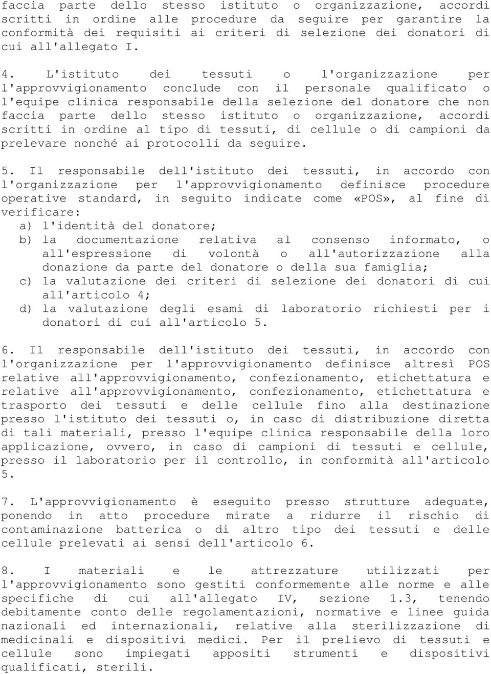 L'istituto dei tessuti o l'organizzazione per l'approvvigionamento conclude con il personale qualificato o l'equipe clinica responsabile della selezione del donatore che non faccia parte dello stesso