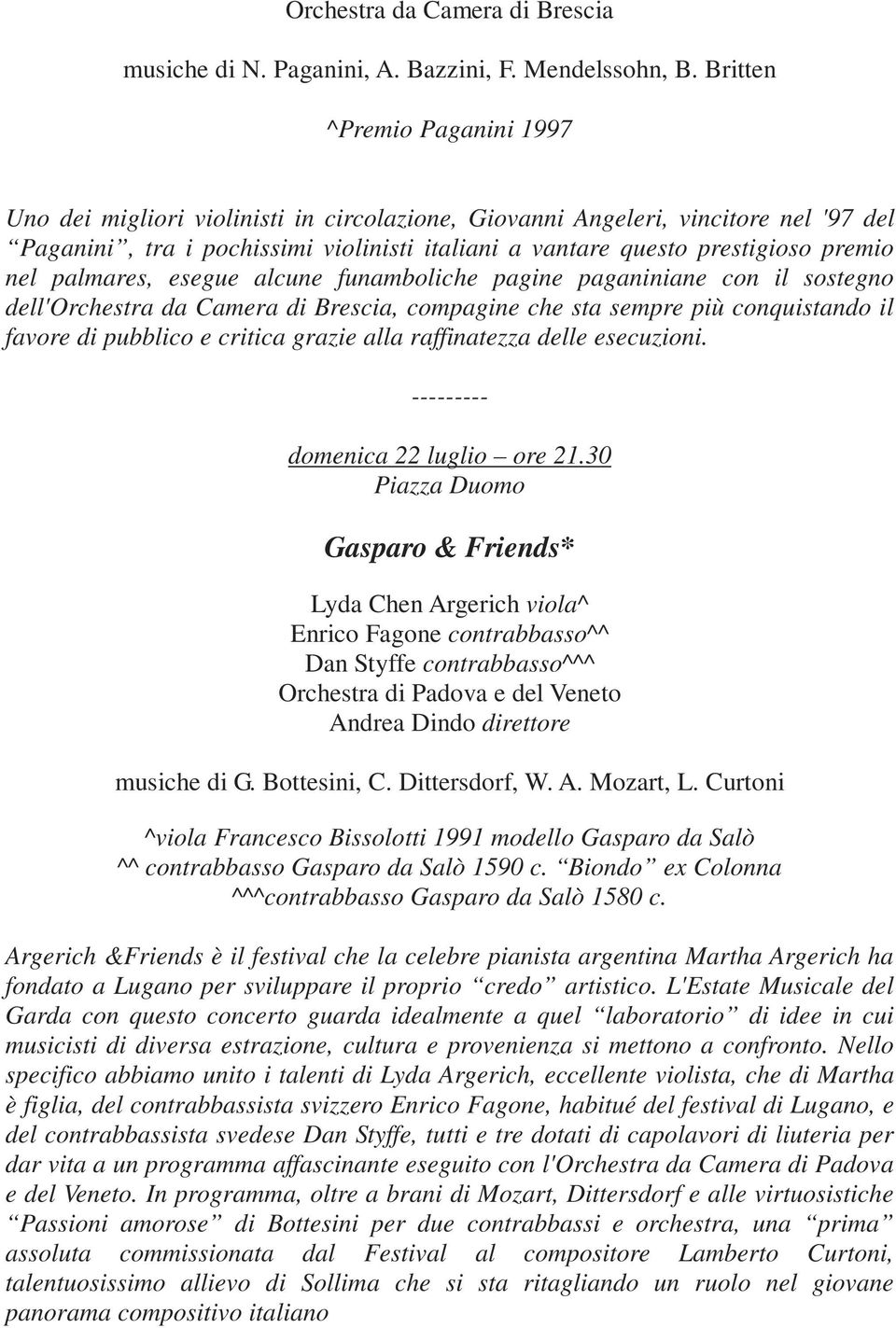 nel palmares, esegue alcune funamboliche pagine paganiniane con il sostegno dell'orchestra da Camera di Brescia, compagine che sta sempre più conquistando il favore di pubblico e critica grazie alla