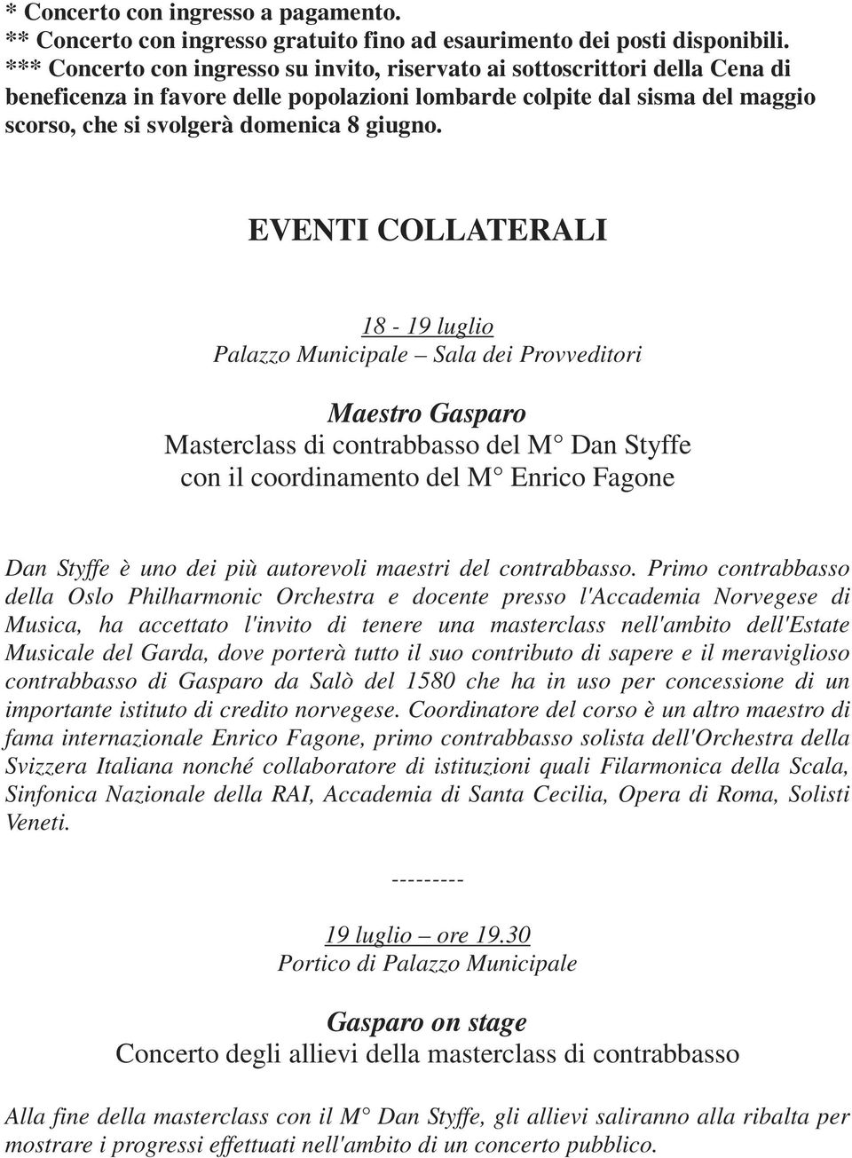 EVENTI COLLATERALI 18-19 luglio Palazzo Municipale Sala dei Provveditori Maestro Gasparo Masterclass di contrabbasso del M Dan Styffe con il coordinamento del M Enrico Fagone Dan Styffe è uno dei più