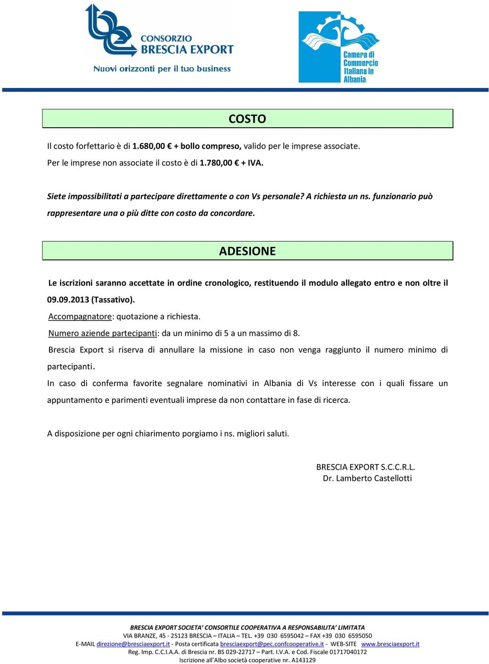 ADESIONE Le iscrizioni saranno accettate in ordine cronologico, restituendo il modulo allegato entro e non oltre il 09.09.2013 (Tassativo). Accompagnatore: quotazione a richiesta.