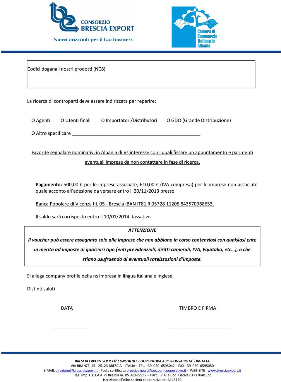 Pagamento: 500,00 per le imprese associate, 610,00 (IVA compresa) per le imprese non associate quale acconto all adesione da versare entro il 20/11/2013 presso Banca Popolare di Vicenza fil.