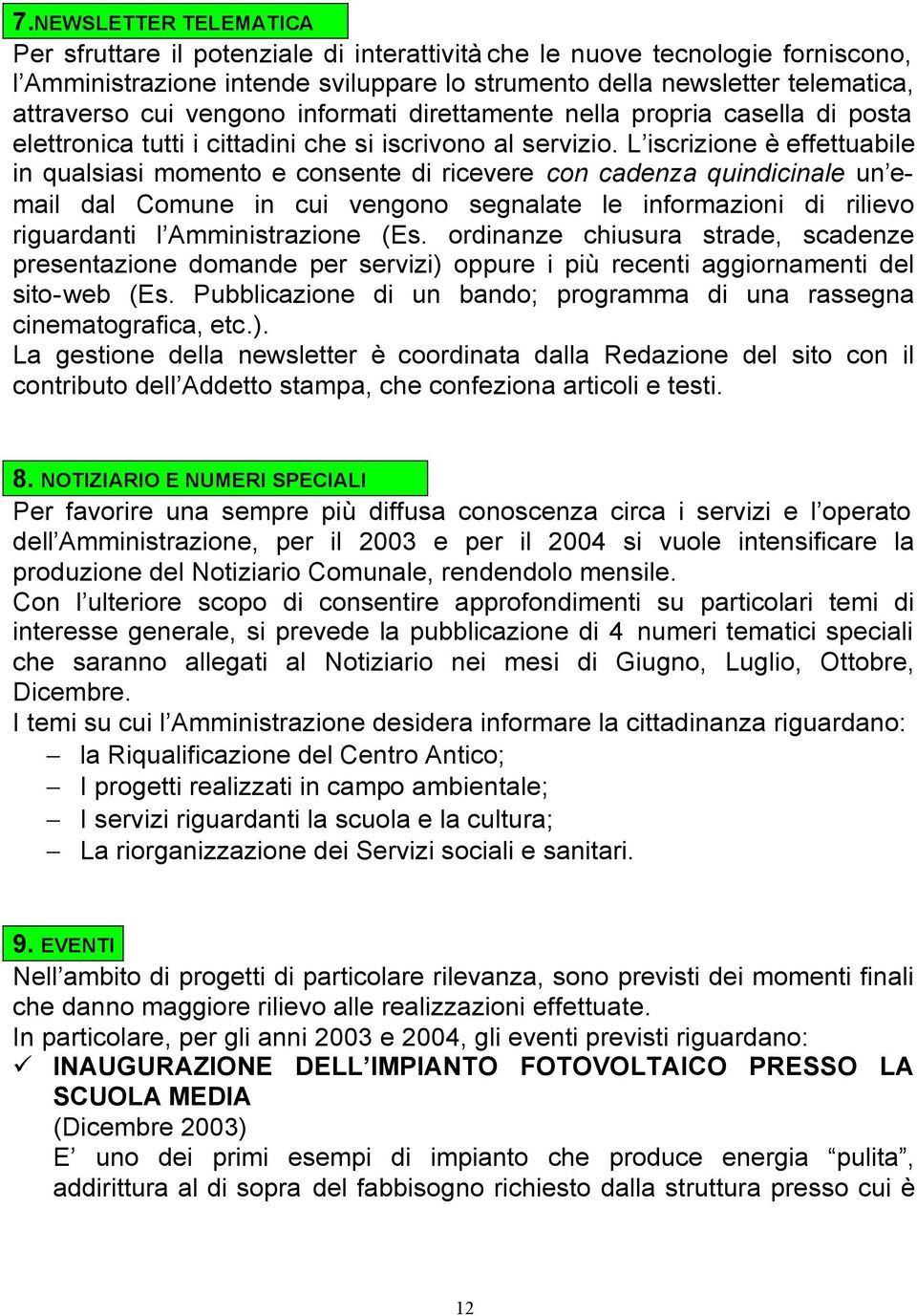 L iscrizione è effettuabile in qualsiasi momento e consente di ricevere con cadenza quindicinale un email dal Comune in cui vengono segnalate le informazioni di rilievo riguardanti l Amministrazione