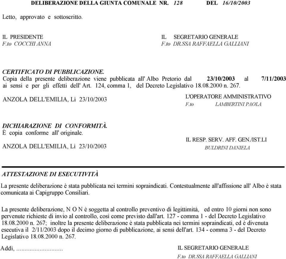 124, comma 1, del Decreto Legislativo 18.08.2000 n. 267. ANZOLA DELL'EMILIA, Lì 23/10/2003 L'OPERATORE AMMINISTRATIVO F.to LAMBERTINI PAOLA DICHIARAZIONE DI CONFORMITÀ.