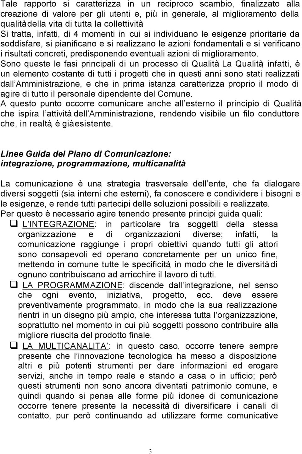 eventuali azioni di miglioramento. Sono queste le fasi principali di un processo di Qualità.