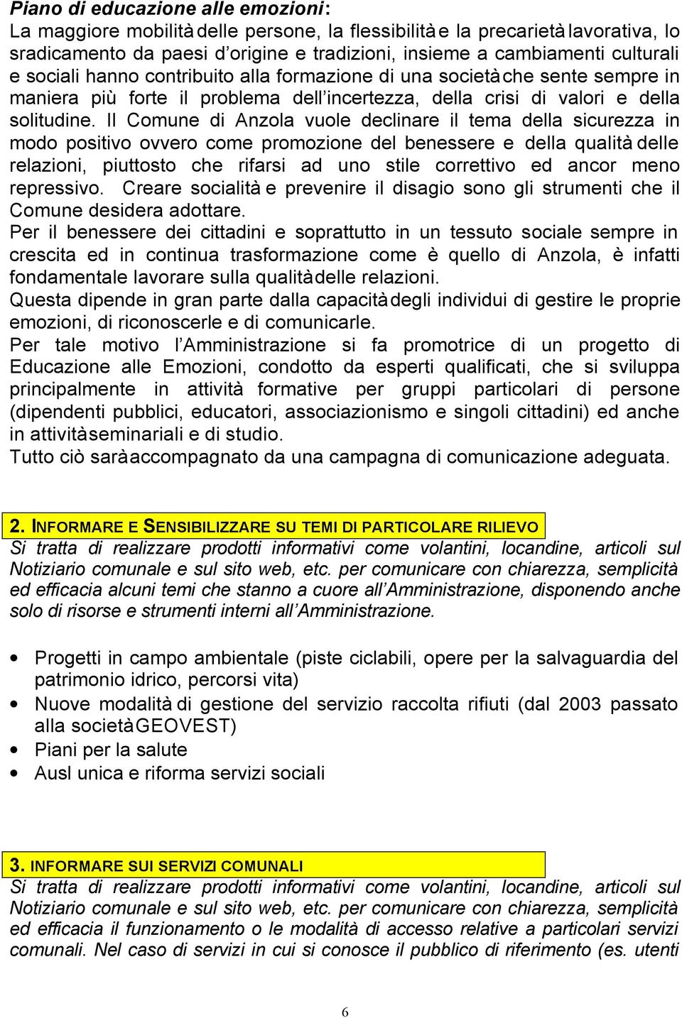 Il Comune di Anzola vuole declinare il tema della sicurezza in modo positivo ovvero come promozione del benessere e della qualità delle relazioni, piuttosto che rifarsi ad uno stile correttivo ed