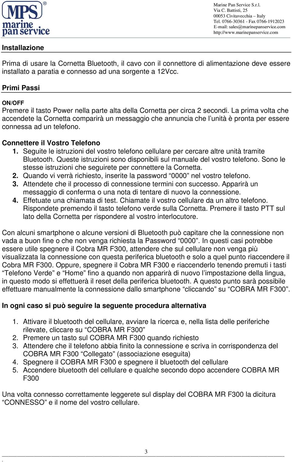 accendete la Cornetta comparirà un messaggio che annuncia che l unità è pronta per essere connessa ad un telefono Connettere il Vostro Telefono 1 Seguite le istruzioni del vostro telefono cellulare