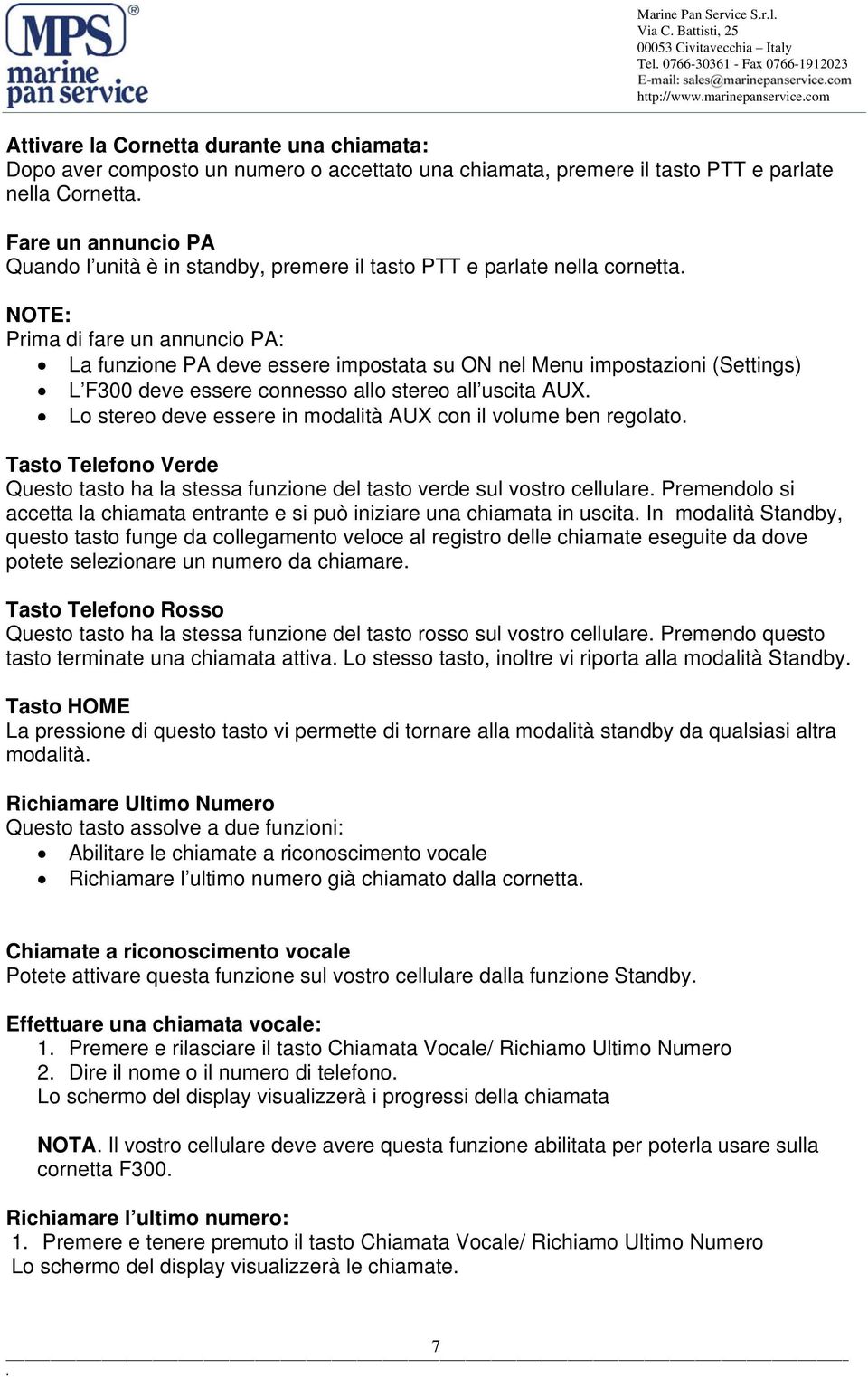 PA deve essere impostata su ON nel Menu impostazioni (Settings) L F300 deve essere connesso allo stereo all uscita AUX Lo stereo deve essere in modalità AUX con il volume ben regolato Tasto Telefono