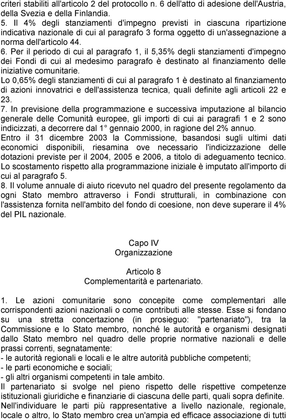 Per il periodo di cui al paragrafo 1, il 5,35% degli stanziamenti d'impegno dei Fondi di cui al medesimo paragrafo è destinato al finanziamento delle iniziative comunitarie.