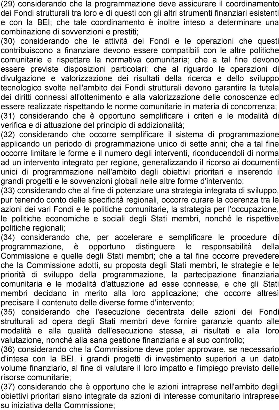 con le altre politiche comunitarie e rispettare la normativa comunitaria; che a tal fine devono essere previste disposizioni particolari; che al riguardo le operazioni di divulgazione e