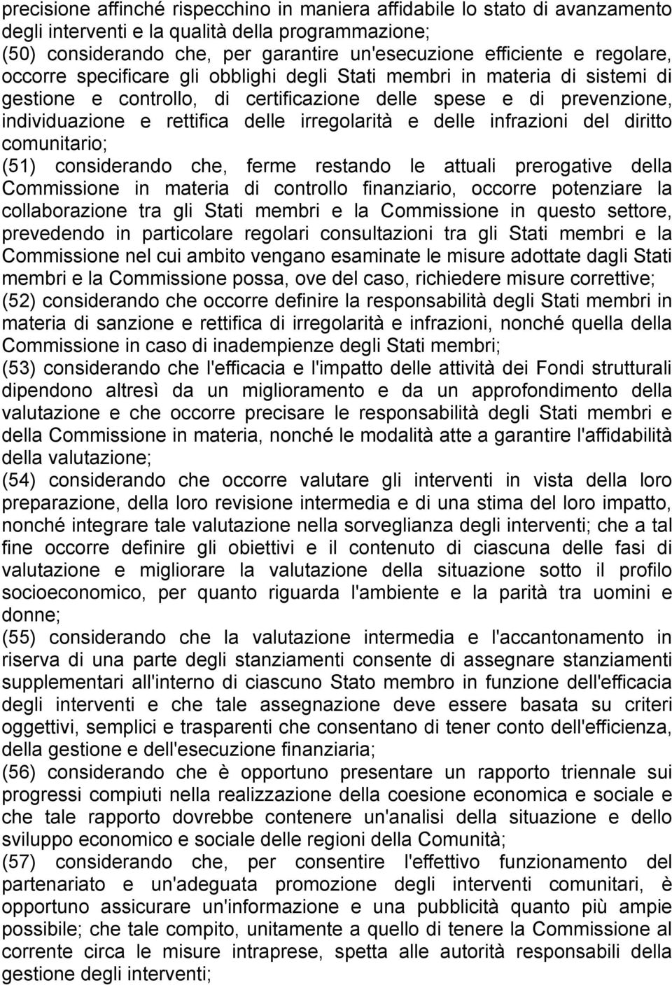 irregolarità e delle infrazioni del diritto comunitario; (51) considerando che, ferme restando le attuali prerogative della Commissione in materia di controllo finanziario, occorre potenziare la