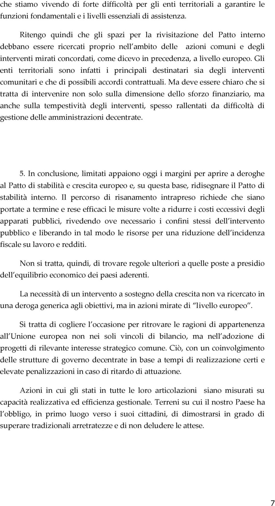 livello europeo. Gli enti territoriali sono infatti i principali destinatari sia degli interventi comunitari e che di possibili accordi contrattuali.