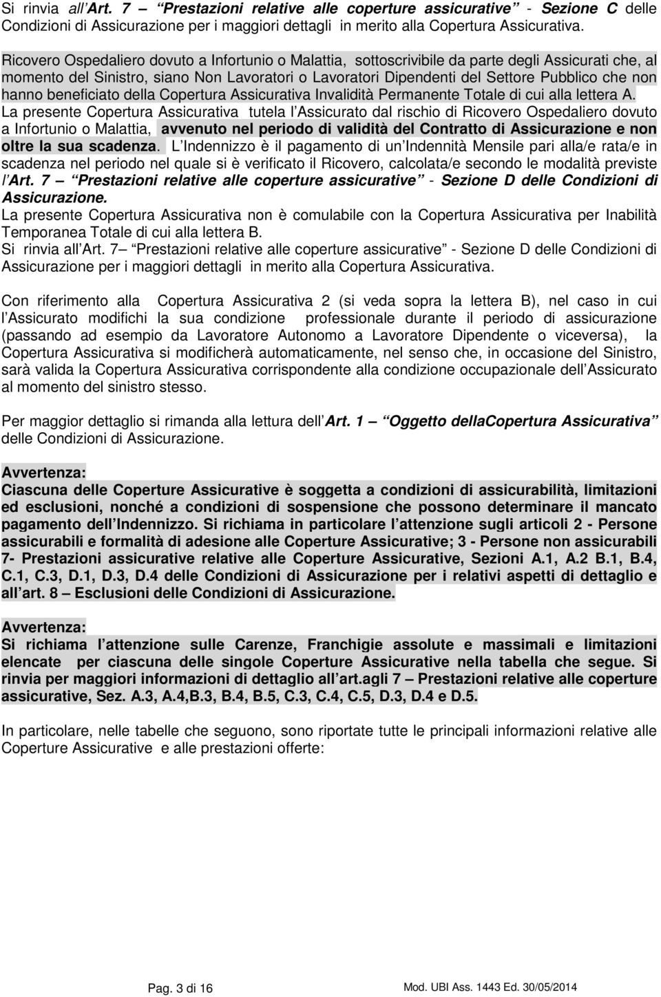 hanno beneficiato della Copertura Assicurativa Invalidità Permanente Totale di cui alla lettera A.