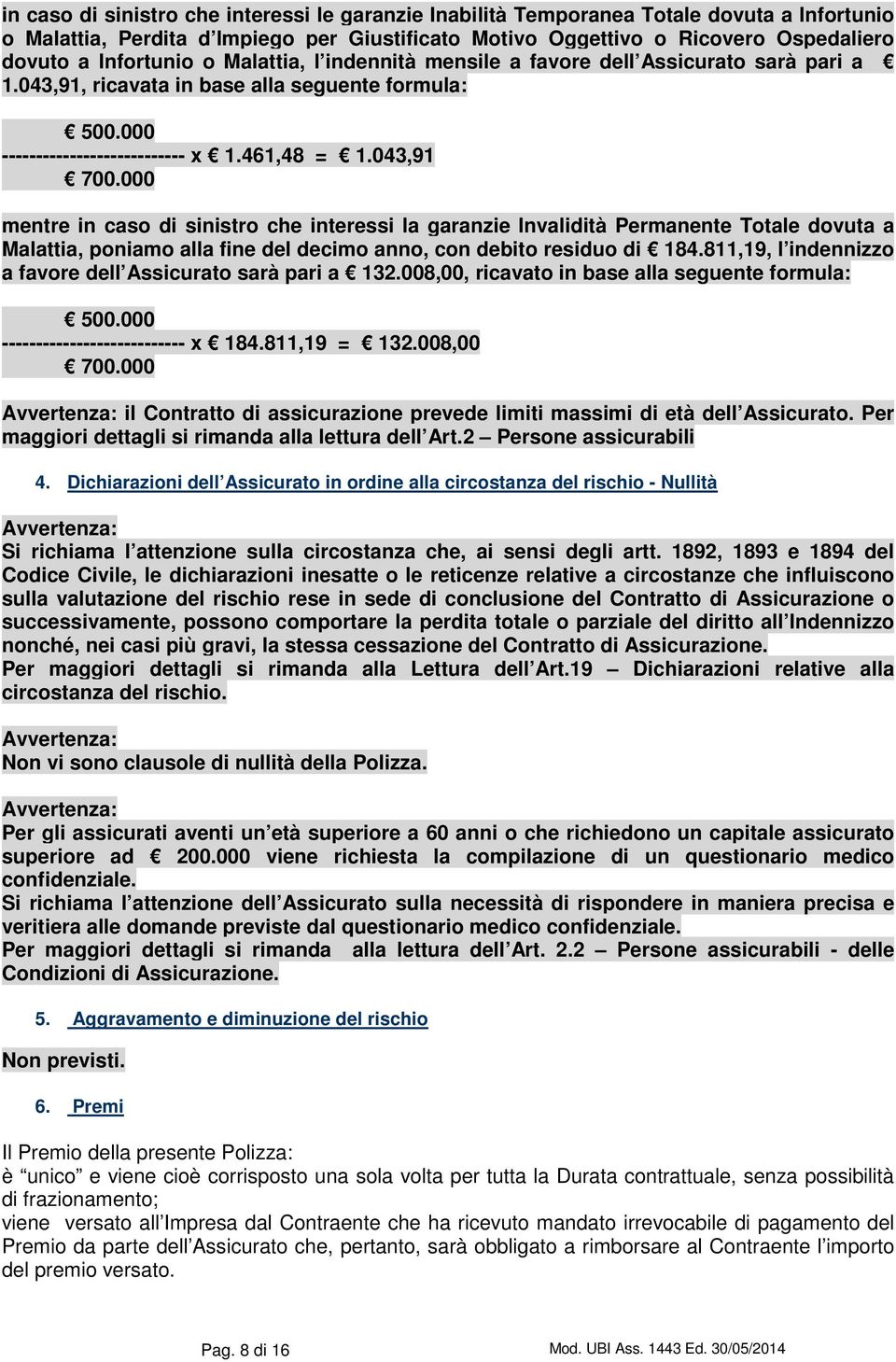 000 mentre in caso di sinistro che interessi la garanzie Invalidità Permanente Totale dovuta a Malattia, poniamo alla fine del decimo anno, con debito residuo di 184.