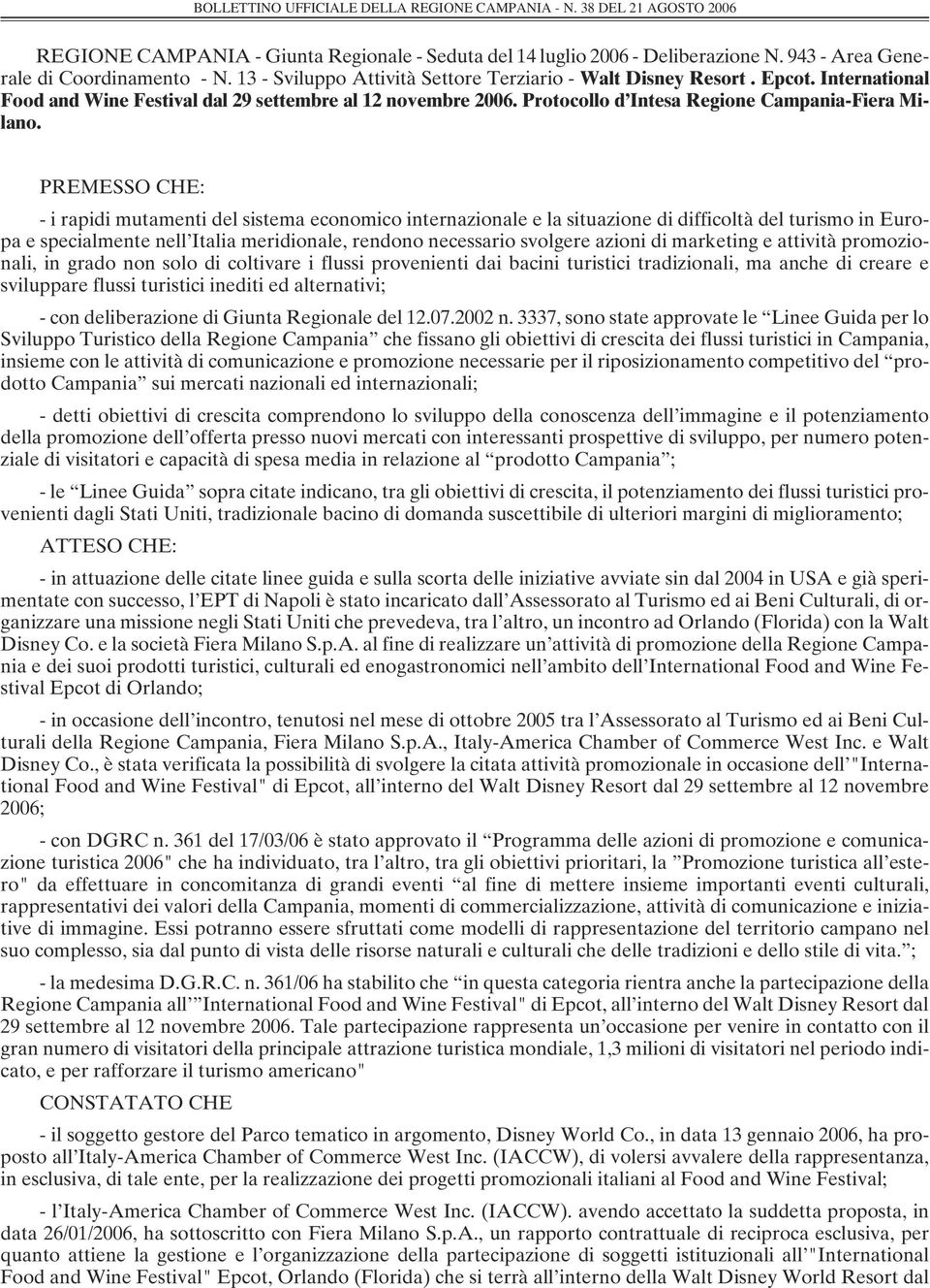 PREMESSO CHE: - i rapidi mutamenti del sistema economico internazionale e la situazione di difficoltà del turismo in Europa e specialmente nell Italia meridionale, rendono necessario svolgere azioni