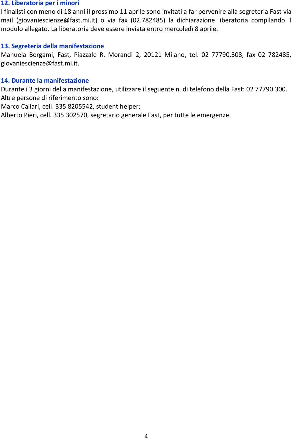 Segreteria della manifestazione Manuela Bergami, Fast, Piazzale R. Morandi 2, 20121 Milano, tel. 02 77790.308, fax 02 782485, giovaniescienze@fast.mi.it. 14.