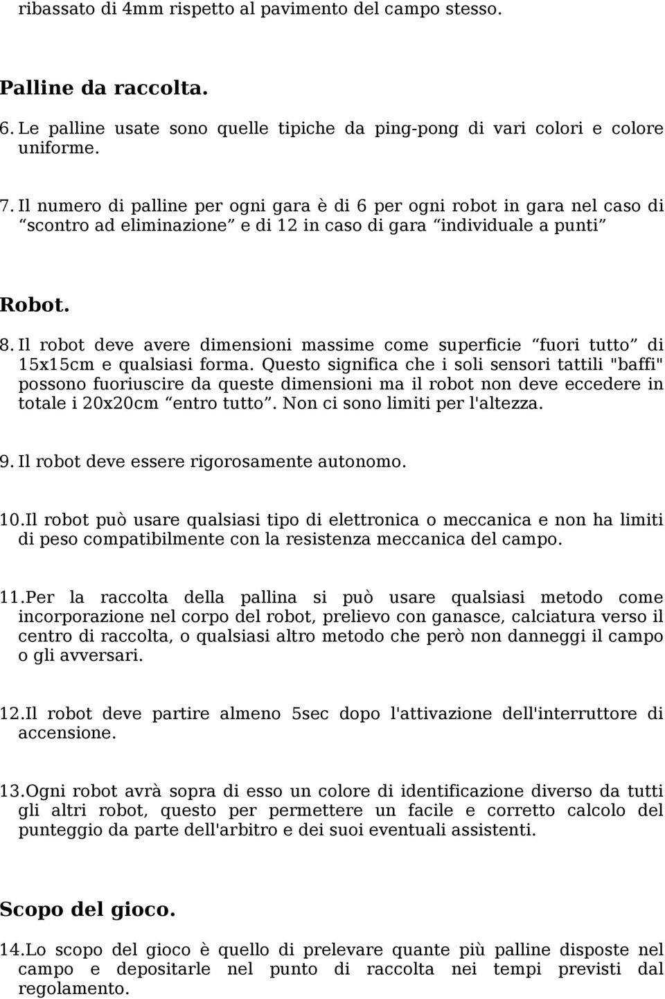 Il robot deve avere dimensioni massime come superficie fuori tutto di 15x15cm e qualsiasi forma.
