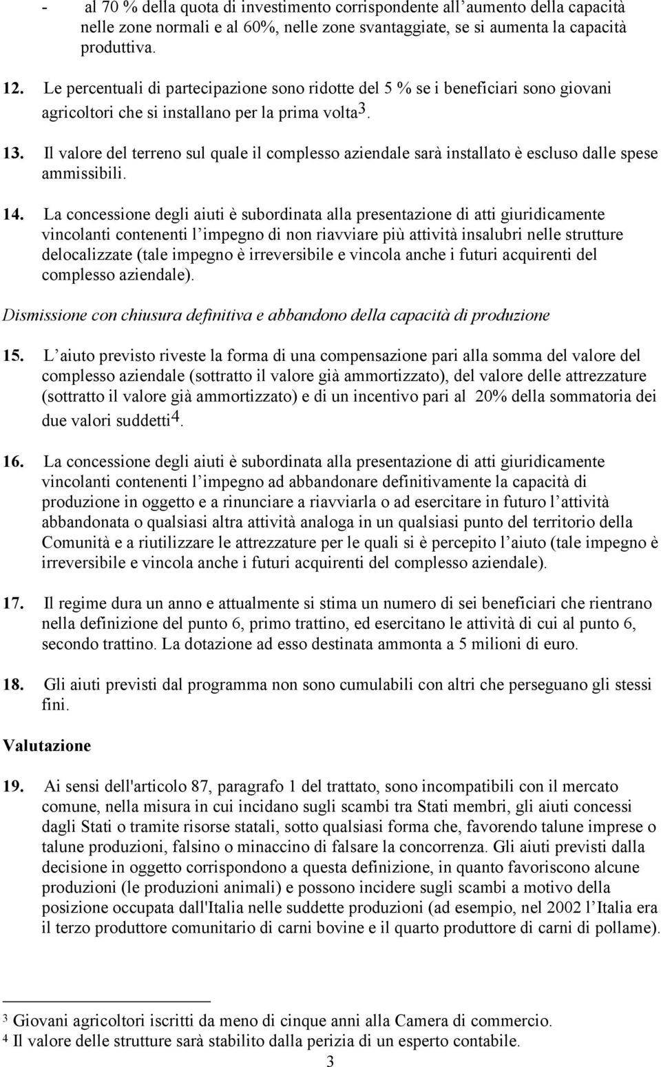 Il valore del terreno sul quale il complesso aziendale sarà installato è escluso dalle spese ammissibili. 14.