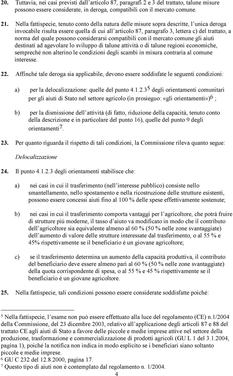 quale possono considerarsi compatibili con il mercato comune gli aiuti destinati ad agevolare lo sviluppo di talune attività o di talune regioni economiche, sempreché non alterino le condizioni degli