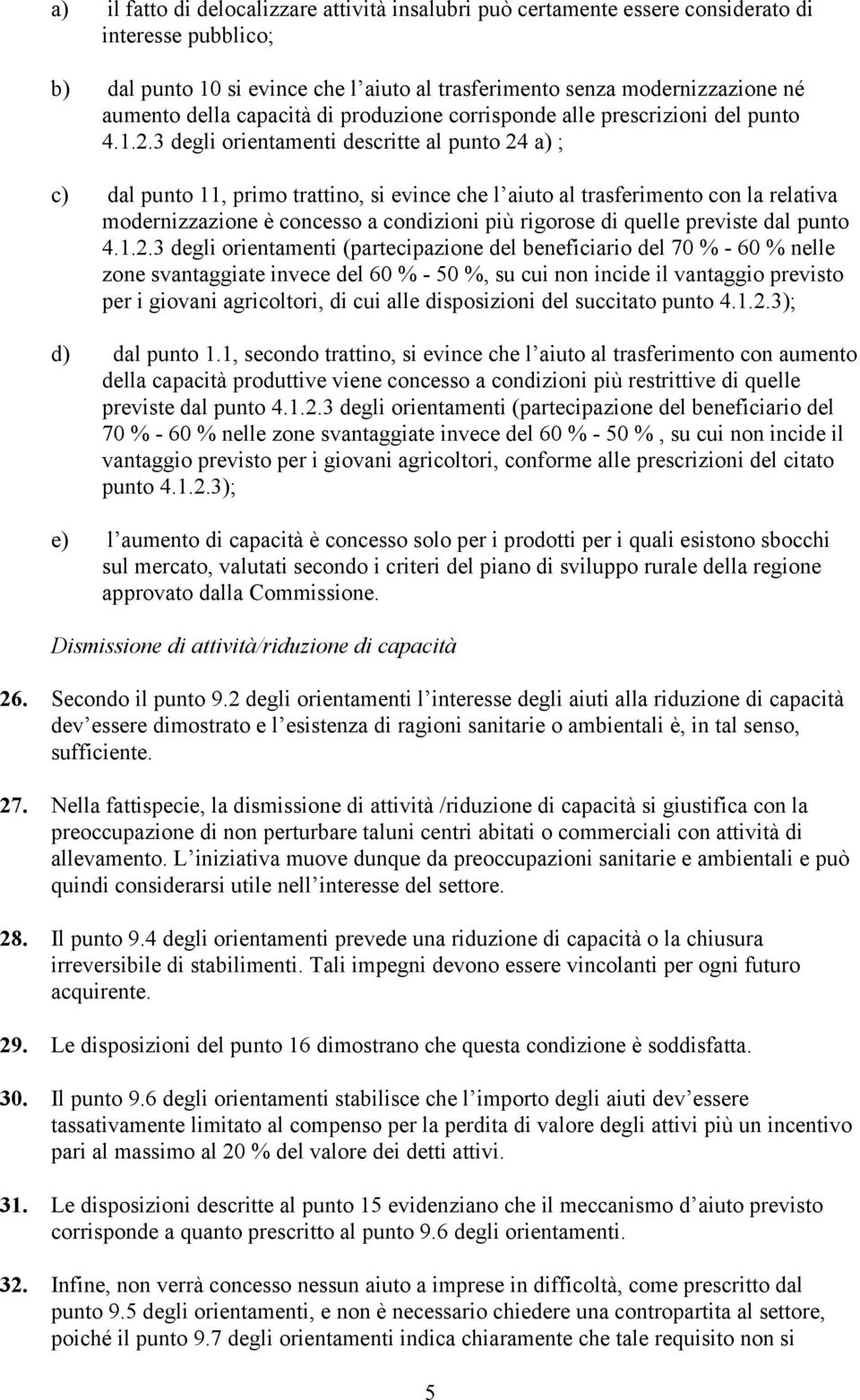 3 degli orientamenti descritte al punto 24 a) ; c) dal punto 11, primo trattino, si evince che l aiuto al trasferimento con la relativa modernizzazione è concesso a condizioni più rigorose di quelle