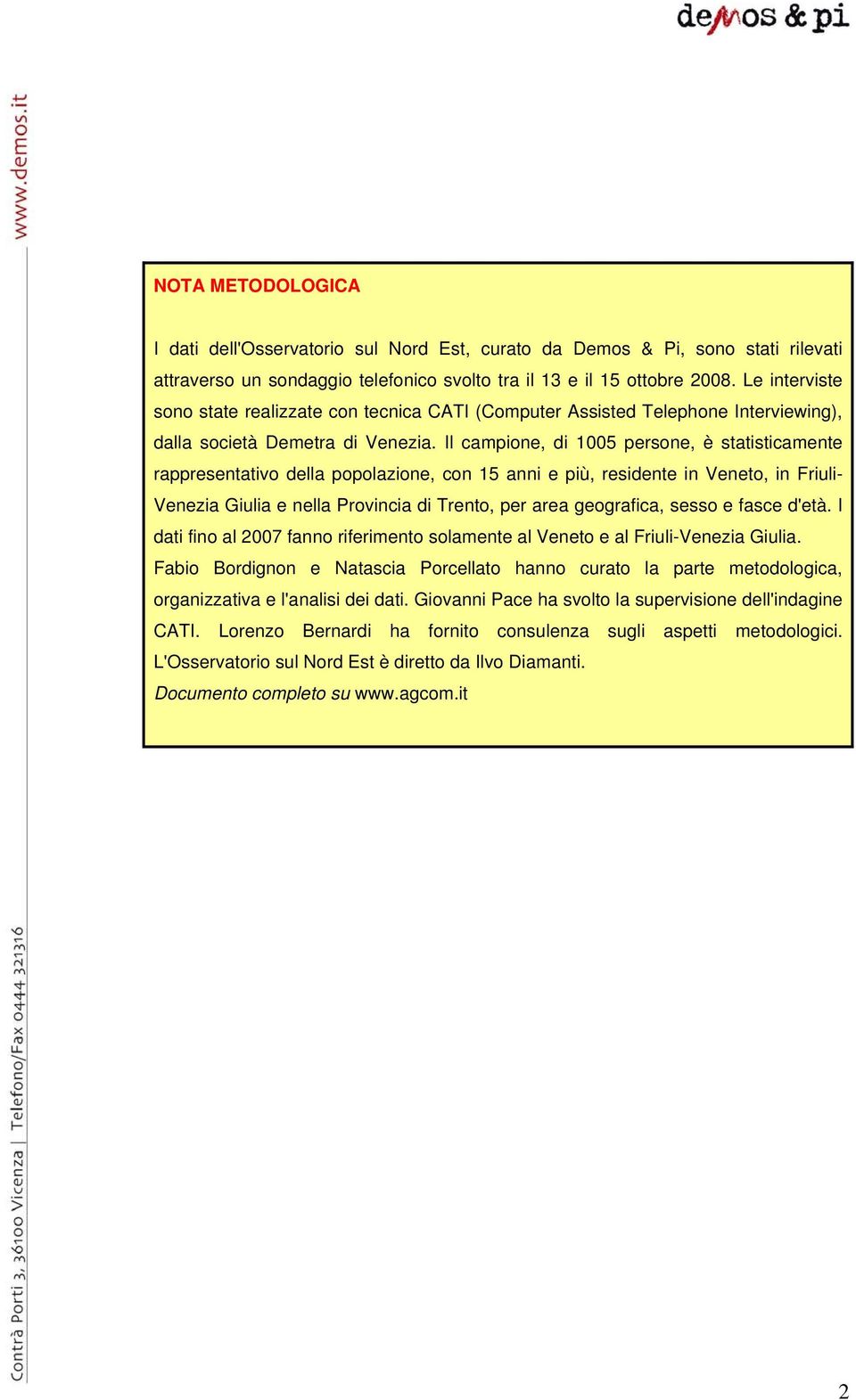 Il campione, di 1005 persone, è statisticamente rappresentativo della popolazione, con 15 anni e più, residente in Veneto, in Friuli- Venezia Giulia e nella Provincia di Trento, per area geografica,