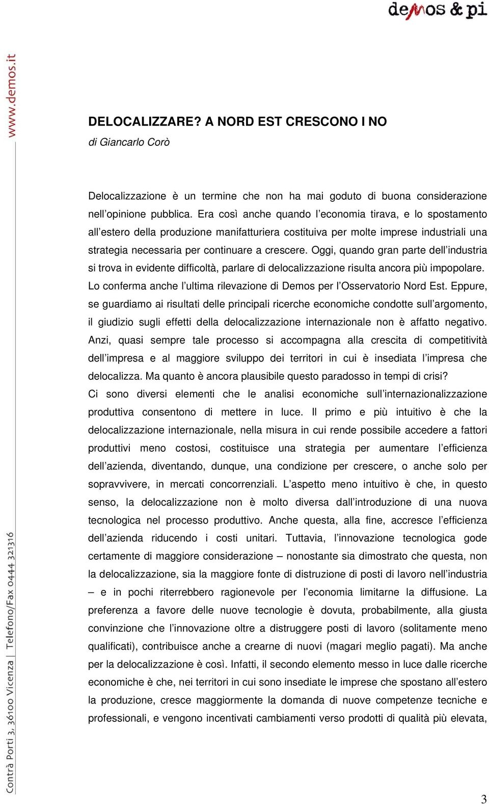 Oggi, quando gran parte dell industria si trova in evidente difficoltà, parlare di delocalizzazione risulta ancora più impopolare.