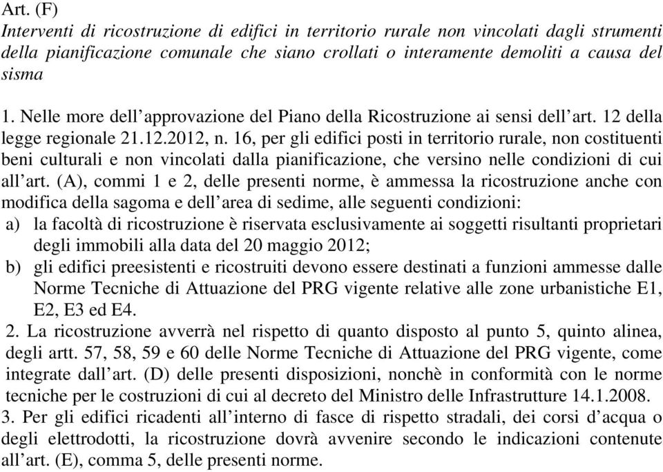 16, per gli edifici posti in territorio rurale, non costituenti beni culturali e non vincolati dalla pianificazione, che versino nelle condizioni di cui all art.