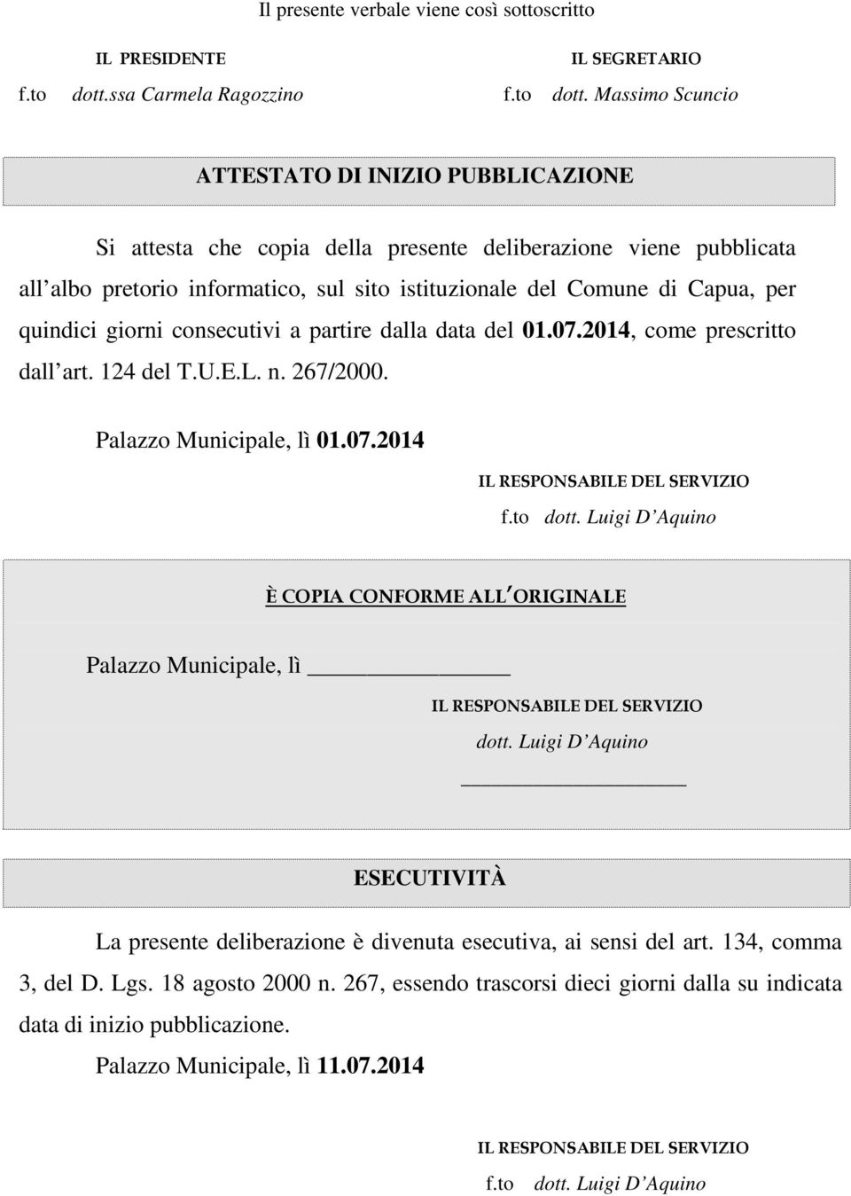 Massimo Scuncio ATTESTATO DI INIZIO PUBBLICAZIONE Si attesta che copia della presente deliberazione viene pubblicata all albo pretorio informatico, sul sito istituzionale del Comune di Capua, per