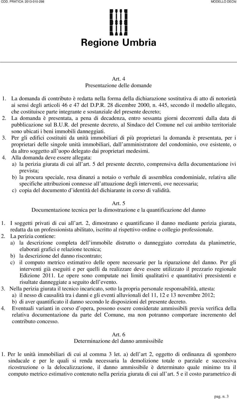 La domanda è presentata, a pena di decadenza, entro sessanta giorni decorrenti dalla data di pubblicazione sul B.U.R.