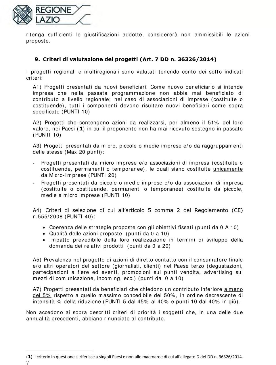 Come nuovo beneficiario si intende impresa che nella passata programmazione non abbia mai beneficiato di contributo a livello regionale; nel caso di associazioni di imprese (costituite o