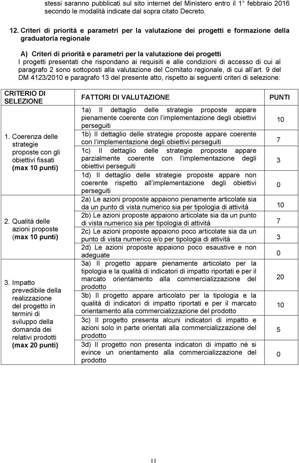 rispondano ai requisiti e alle condizioni di accesso di cui al paragrafo 2 sono sottoposti alla valutazione del Comitato regionale, di cui all art.