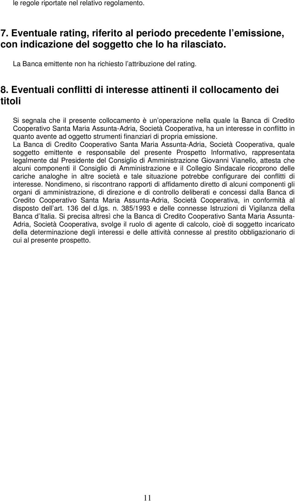 Eventuali conflitti di interesse attinenti il collocamento dei titoli Si segnala che il presente collocamento è un operazione nella quale la Banca di Credito Cooperativo Santa Maria Assunta-Adria,