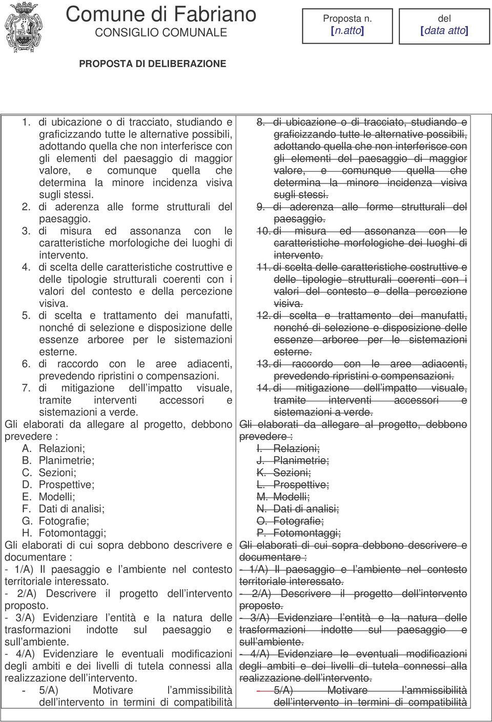 di scelta le caratteristiche costruttive e le tipologie strutturali coerenti con i valori contesto e la percezione visiva. 5.